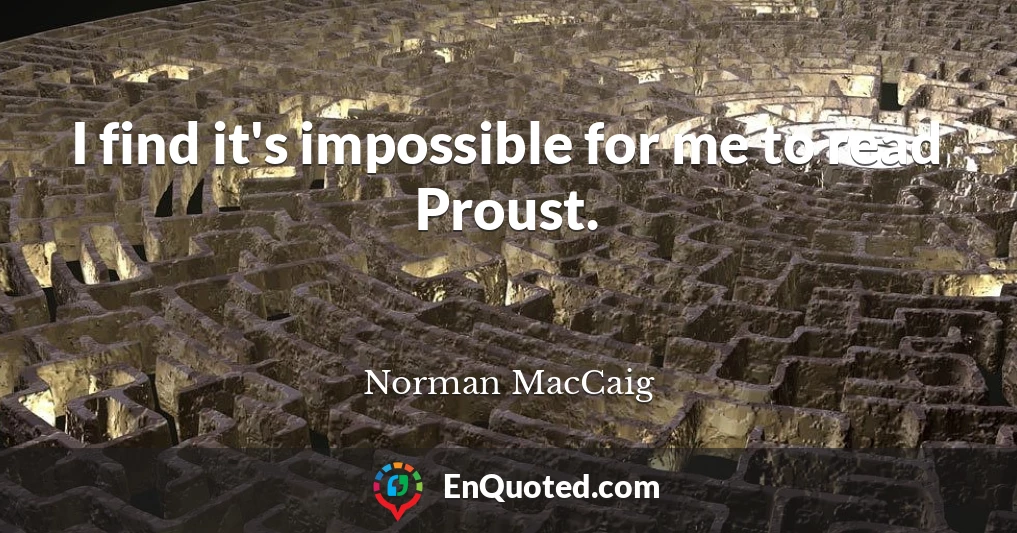 I find it's impossible for me to read Proust.