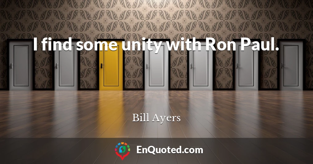 I find some unity with Ron Paul.