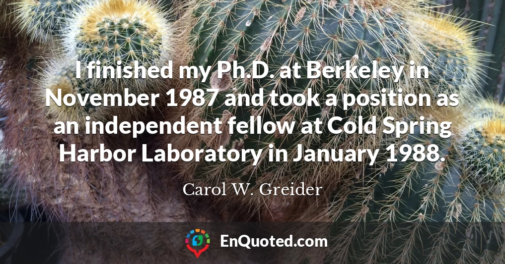 I finished my Ph.D. at Berkeley in November 1987 and took a position as an independent fellow at Cold Spring Harbor Laboratory in January 1988.