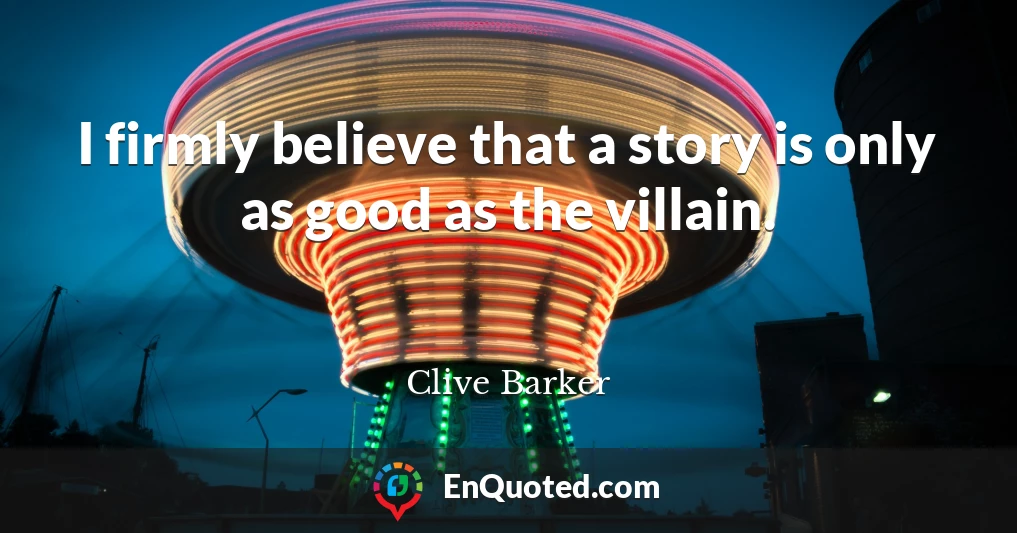 I firmly believe that a story is only as good as the villain.