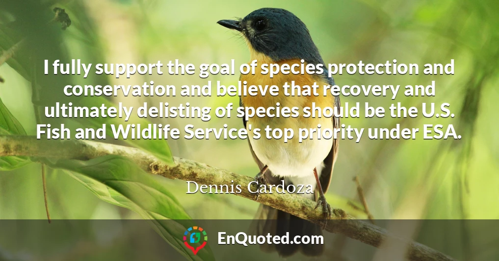 I fully support the goal of species protection and conservation and believe that recovery and ultimately delisting of species should be the U.S. Fish and Wildlife Service's top priority under ESA.