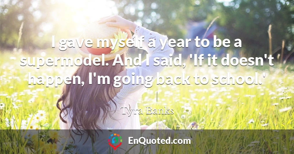 I gave myself a year to be a supermodel. And I said, 'If it doesn't happen, I'm going back to school.'