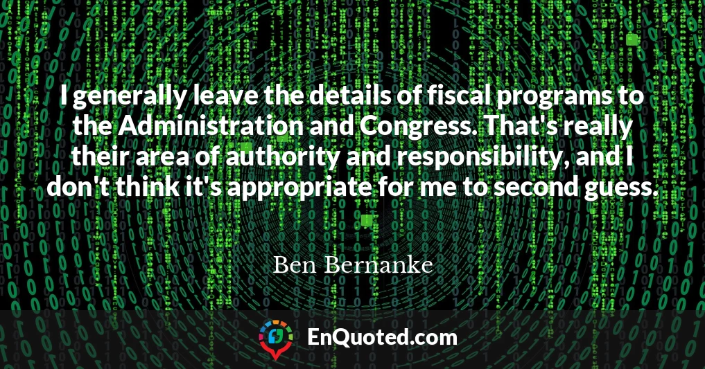 I generally leave the details of fiscal programs to the Administration and Congress. That's really their area of authority and responsibility, and I don't think it's appropriate for me to second guess.