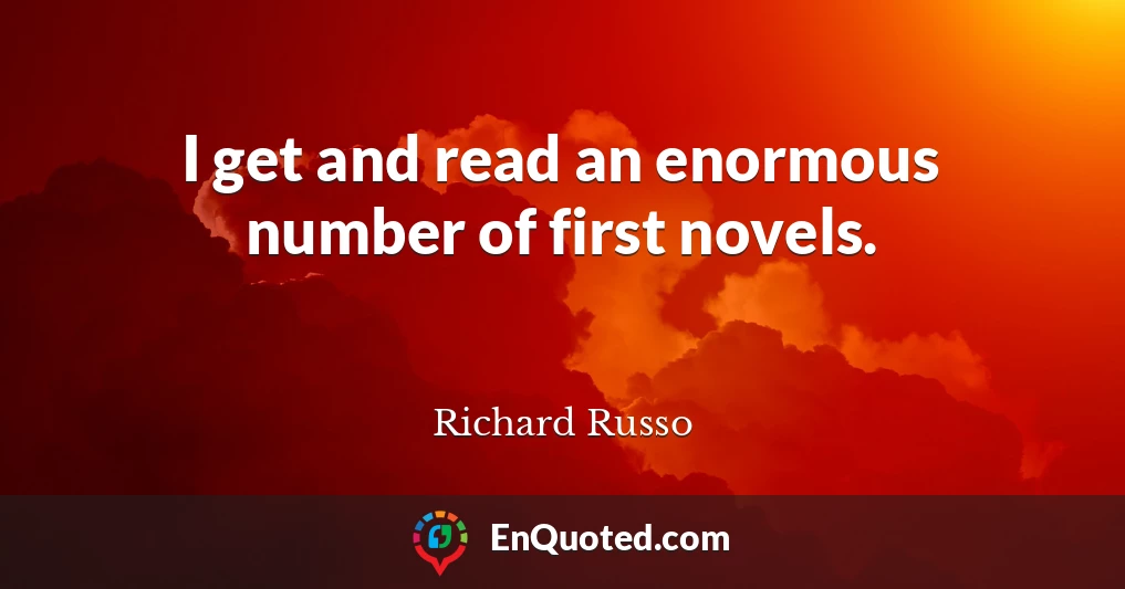 I get and read an enormous number of first novels.