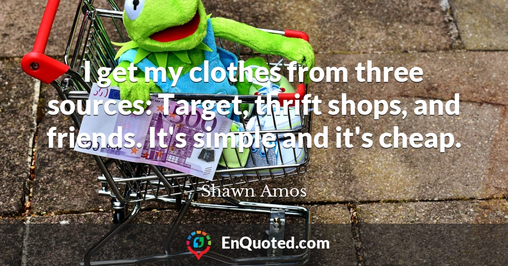 I get my clothes from three sources: Target, thrift shops, and friends. It's simple and it's cheap.
