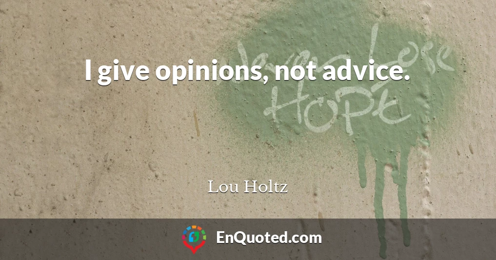 I give opinions, not advice.
