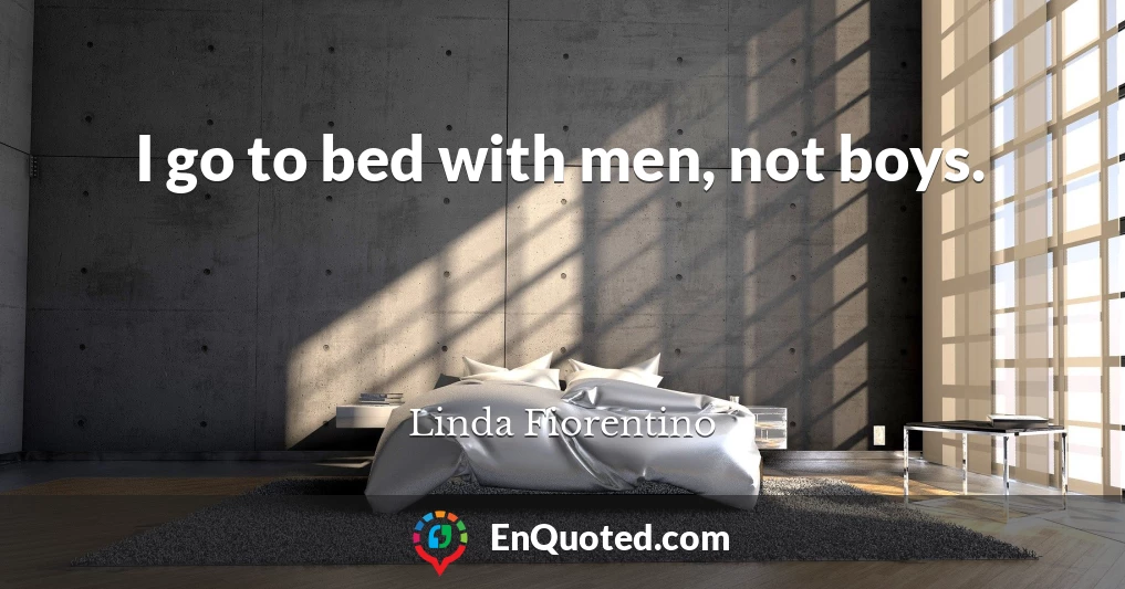 I go to bed with men, not boys.
