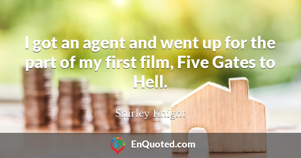 I got an agent and went up for the part of my first film, Five Gates to Hell.