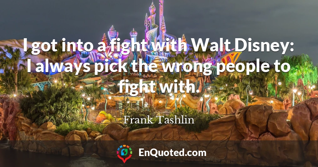 I got into a fight with Walt Disney: I always pick the wrong people to fight with.