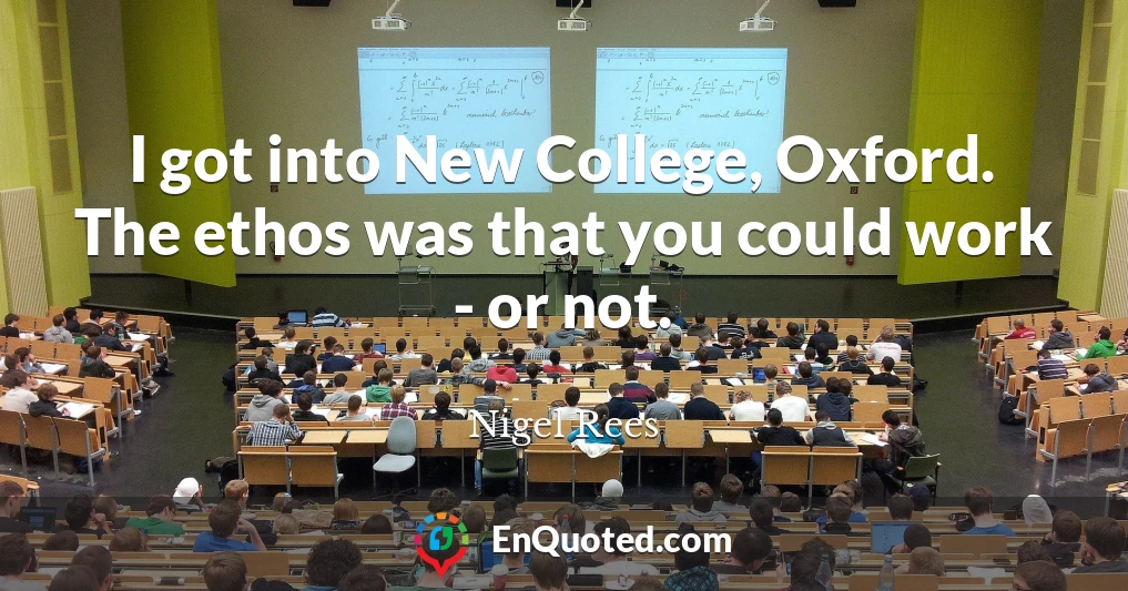 I got into New College, Oxford. The ethos was that you could work - or not.