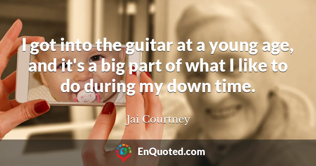 I got into the guitar at a young age, and it's a big part of what I like to do during my down time.