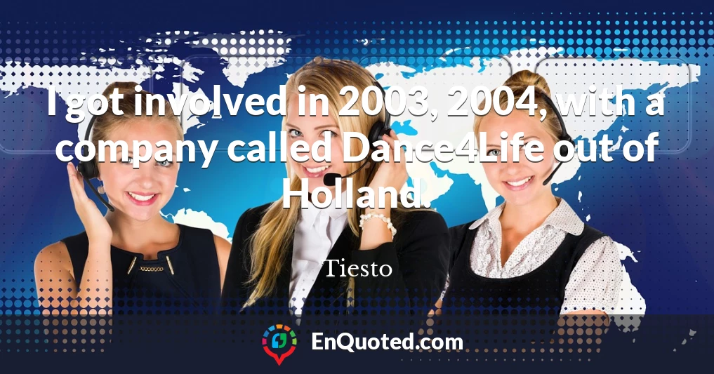 I got involved in 2003, 2004, with a company called Dance4Life out of Holland.