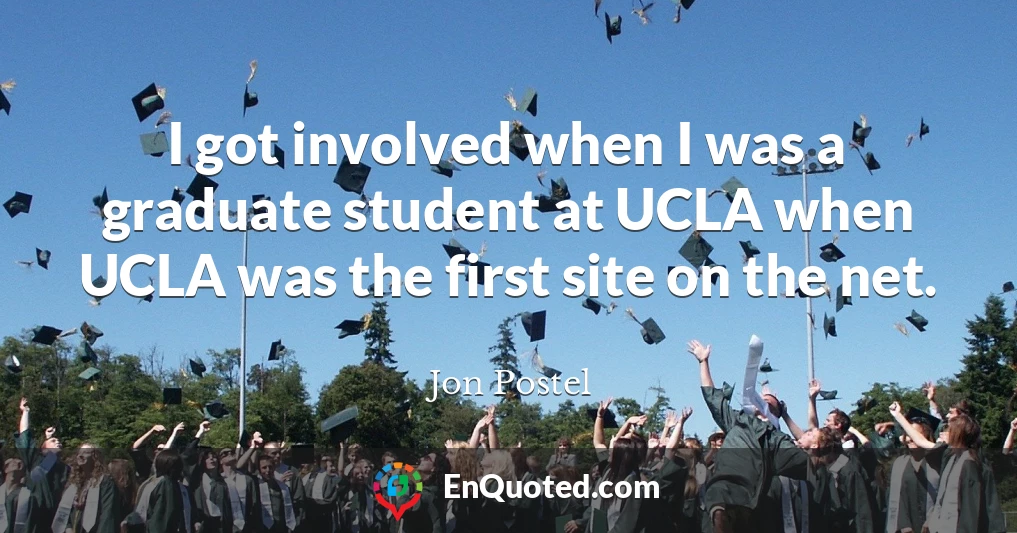 I got involved when I was a graduate student at UCLA when UCLA was the first site on the net.