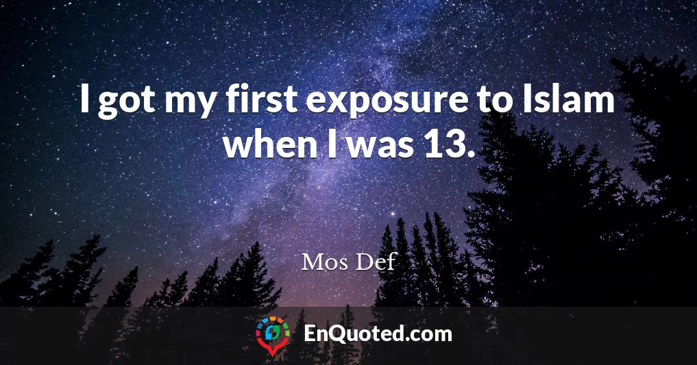 I got my first exposure to Islam when I was 13.