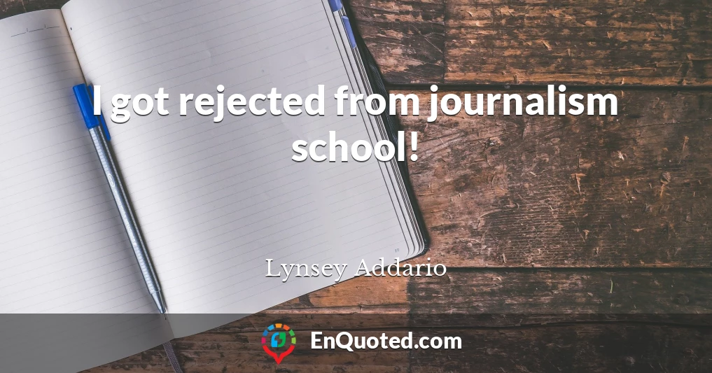 I got rejected from journalism school!