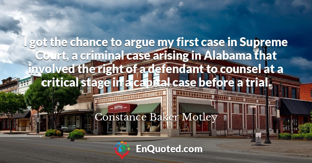 I got the chance to argue my first case in Supreme Court, a criminal case arising in Alabama that involved the right of a defendant to counsel at a critical stage in a capital case before a trial.