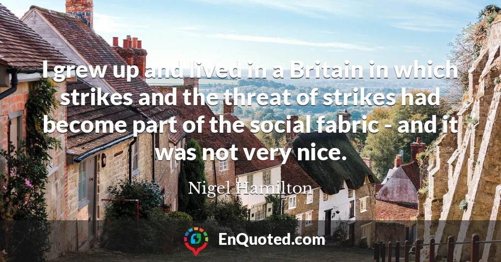 I grew up and lived in a Britain in which strikes and the threat of strikes had become part of the social fabric - and it was not very nice.