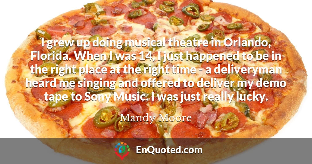 I grew up doing musical theatre in Orlando, Florida. When I was 14, I just happened to be in the right place at the right time - a deliveryman heard me singing and offered to deliver my demo tape to Sony Music. I was just really lucky.