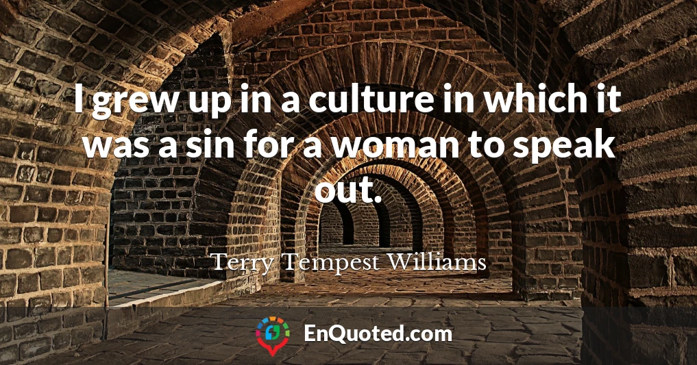 I grew up in a culture in which it was a sin for a woman to speak out.