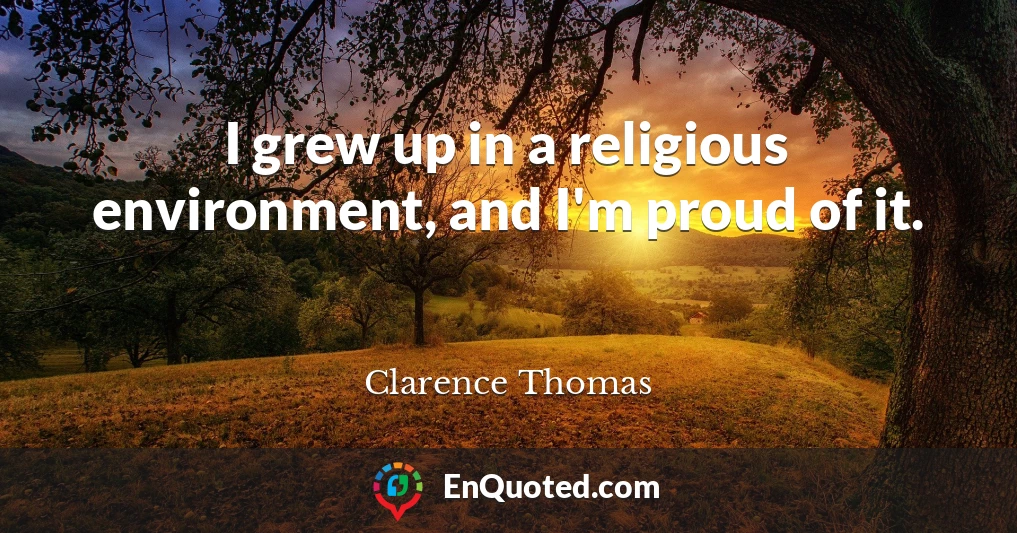I grew up in a religious environment, and I'm proud of it.