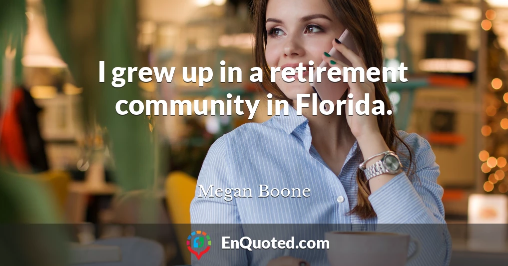 I grew up in a retirement community in Florida.