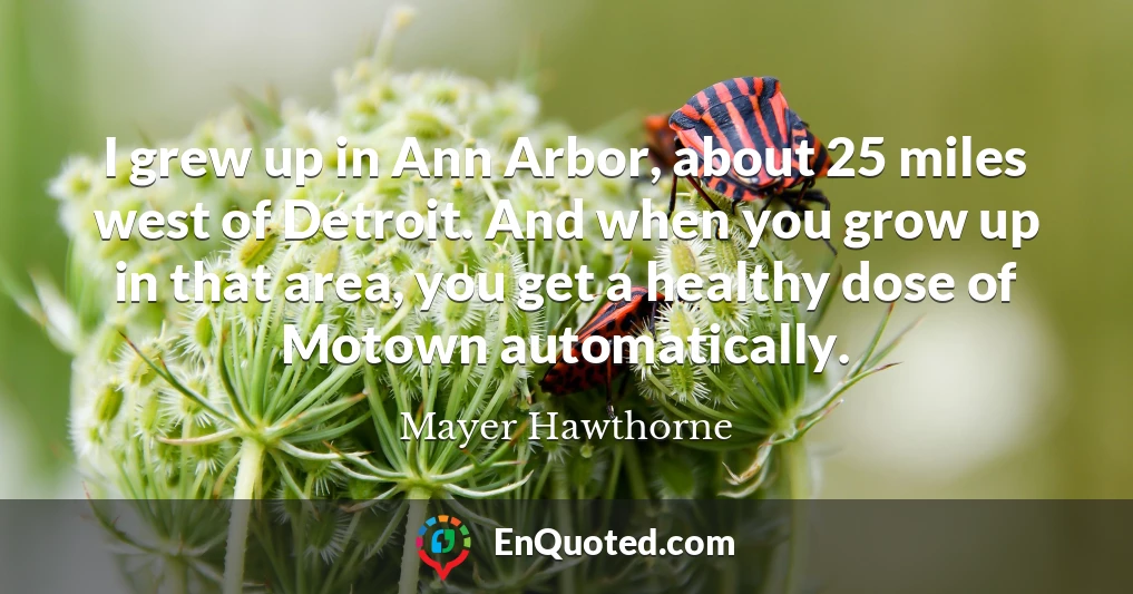 I grew up in Ann Arbor, about 25 miles west of Detroit. And when you grow up in that area, you get a healthy dose of Motown automatically.
