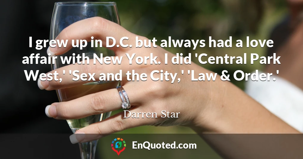 I grew up in D.C. but always had a love affair with New York. I did 'Central Park West,' 'Sex and the City,' 'Law & Order.'