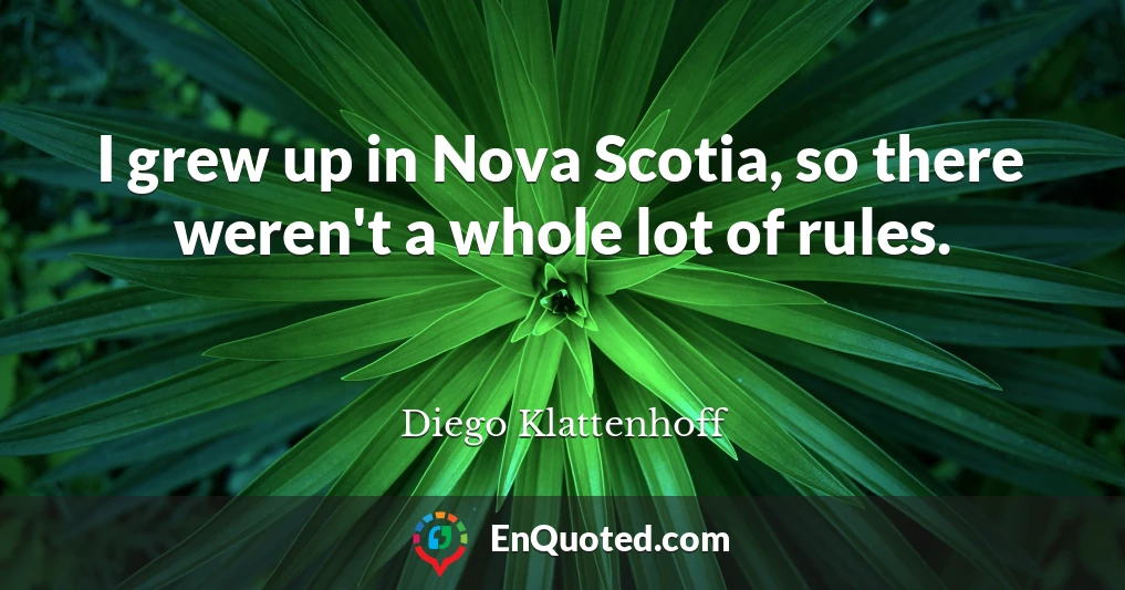 I grew up in Nova Scotia, so there weren't a whole lot of rules.