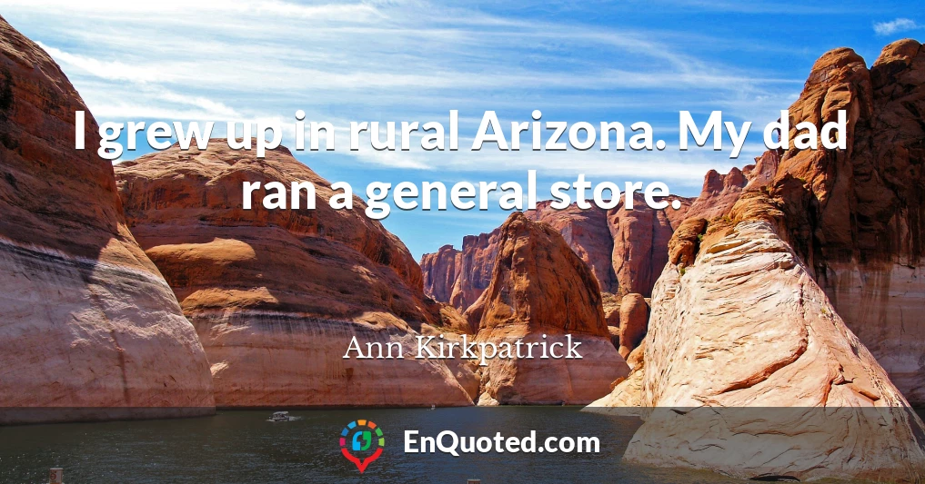 I grew up in rural Arizona. My dad ran a general store.