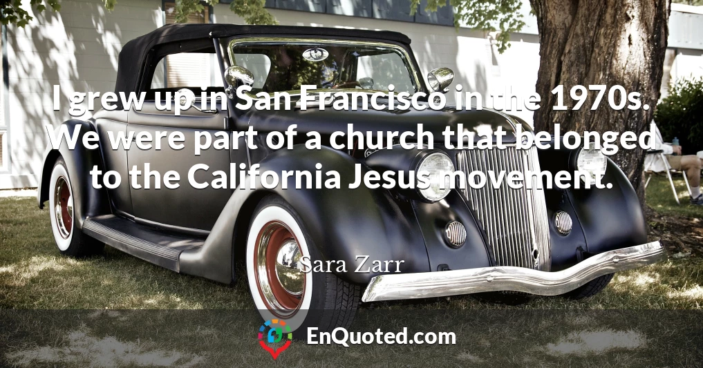 I grew up in San Francisco in the 1970s. We were part of a church that belonged to the California Jesus movement.