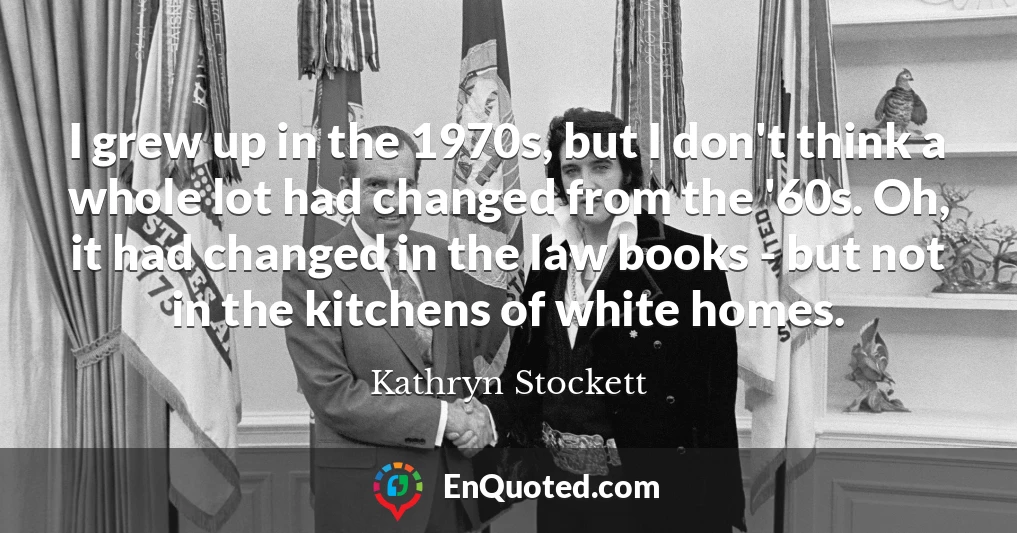 I grew up in the 1970s, but I don't think a whole lot had changed from the '60s. Oh, it had changed in the law books - but not in the kitchens of white homes.