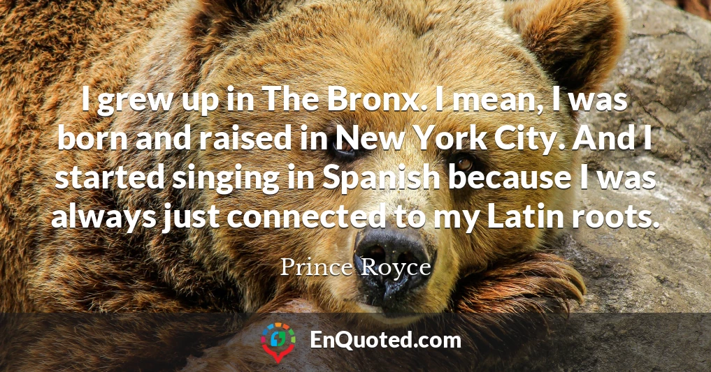 I grew up in The Bronx. I mean, I was born and raised in New York City. And I started singing in Spanish because I was always just connected to my Latin roots.