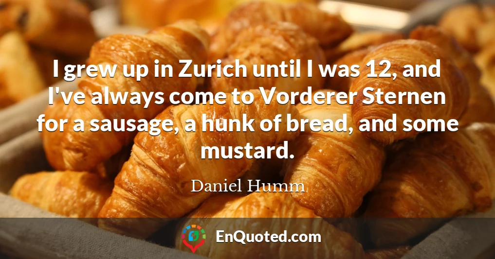 I grew up in Zurich until I was 12, and I've always come to Vorderer Sternen for a sausage, a hunk of bread, and some mustard.
