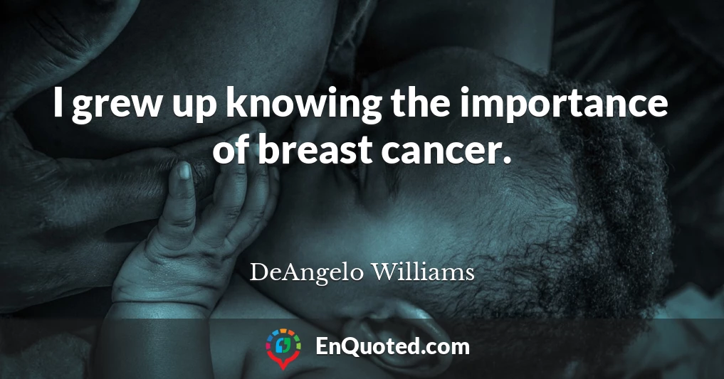 I grew up knowing the importance of breast cancer.