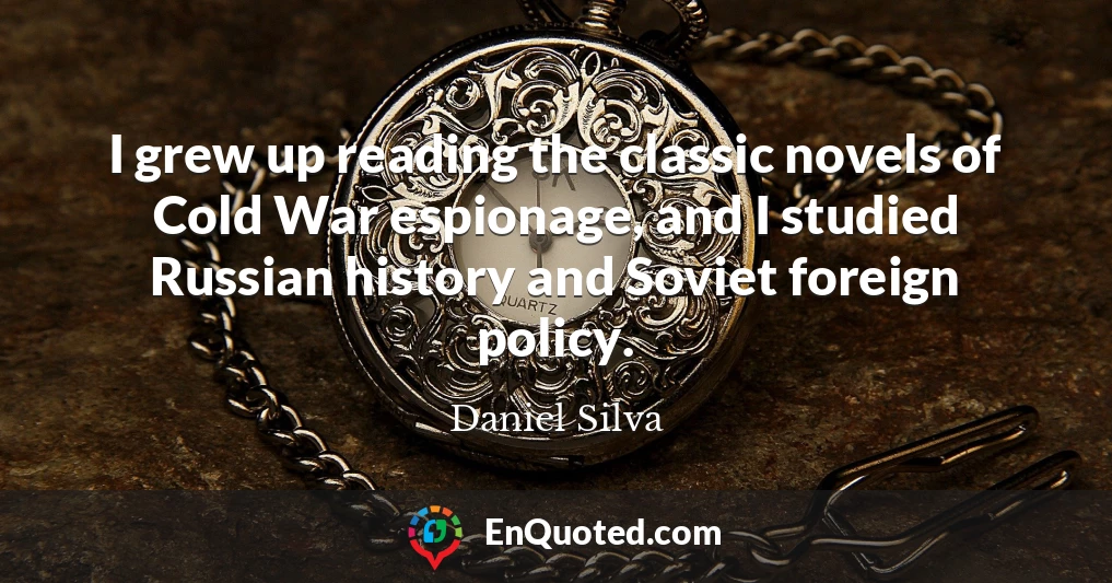 I grew up reading the classic novels of Cold War espionage, and I studied Russian history and Soviet foreign policy.