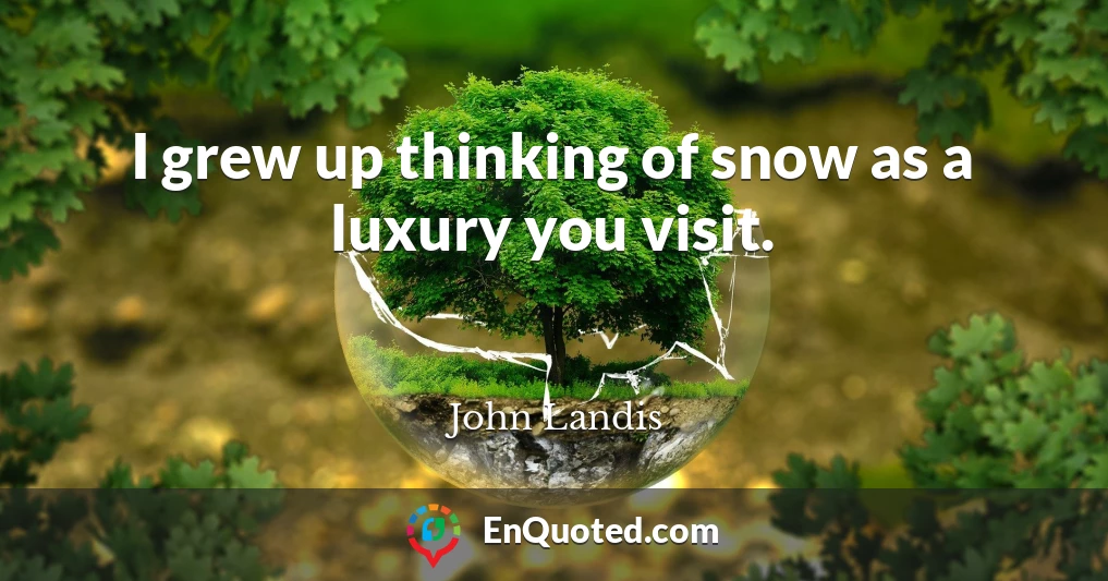 I grew up thinking of snow as a luxury you visit.