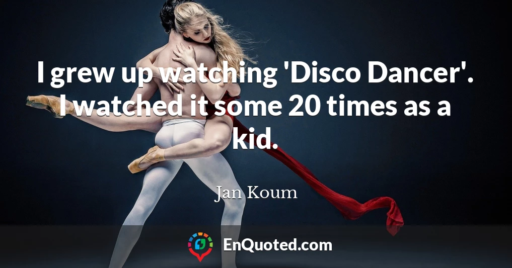 I grew up watching 'Disco Dancer'. I watched it some 20 times as a kid.
