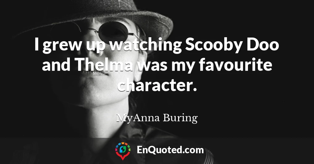 I grew up watching Scooby Doo and Thelma was my favourite character.