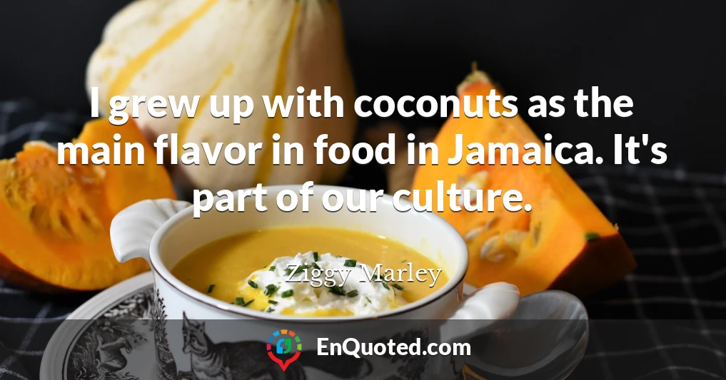 I grew up with coconuts as the main flavor in food in Jamaica. It's part of our culture.
