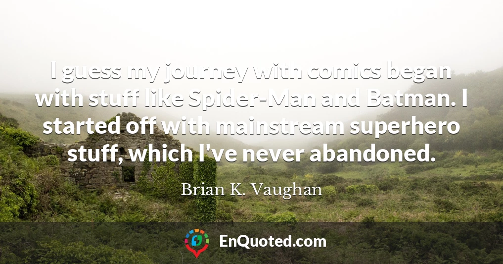 I guess my journey with comics began with stuff like Spider-Man and Batman. I started off with mainstream superhero stuff, which I've never abandoned.