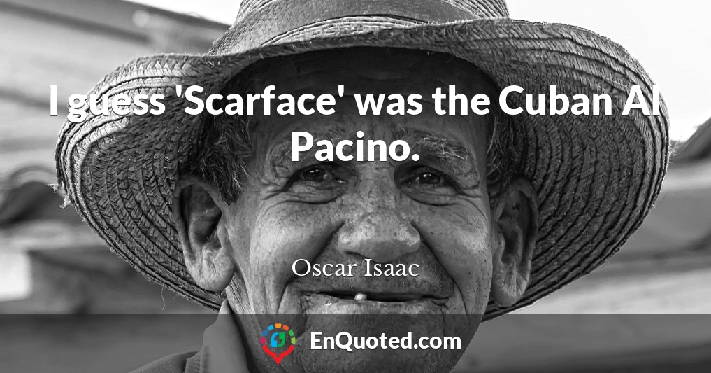 I guess 'Scarface' was the Cuban Al Pacino.