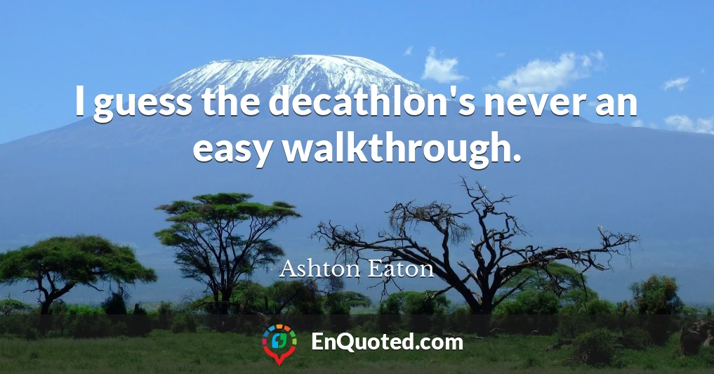 I guess the decathlon's never an easy walkthrough.