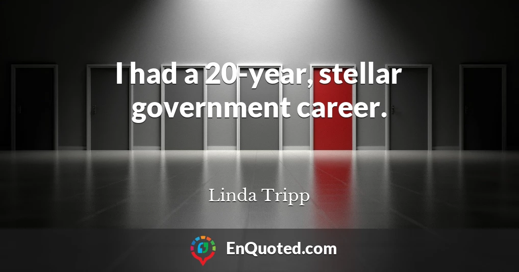 I had a 20-year, stellar government career.