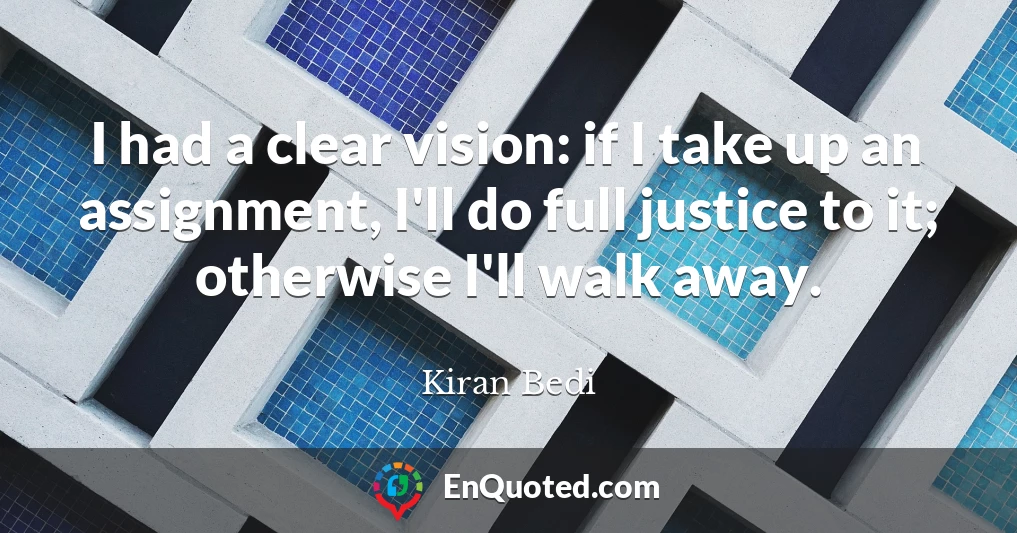 I had a clear vision: if I take up an assignment, I'll do full justice to it; otherwise I'll walk away.