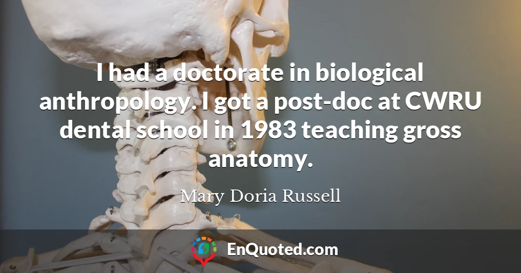 I had a doctorate in biological anthropology. I got a post-doc at CWRU dental school in 1983 teaching gross anatomy.