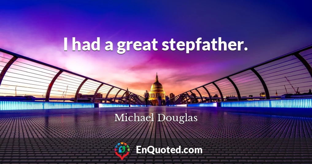 I had a great stepfather.