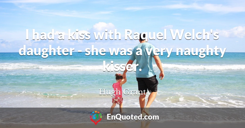 I had a kiss with Raquel Welch's daughter - she was a very naughty kisser.