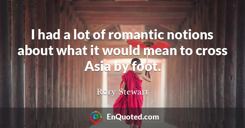 I had a lot of romantic notions about what it would mean to cross Asia by foot.