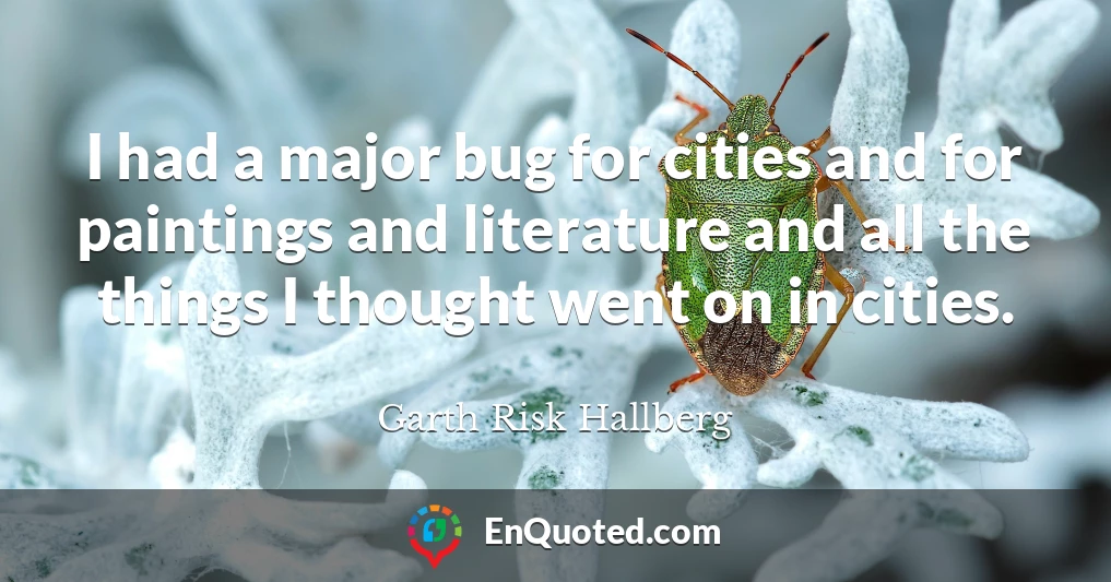 I had a major bug for cities and for paintings and literature and all the things I thought went on in cities.