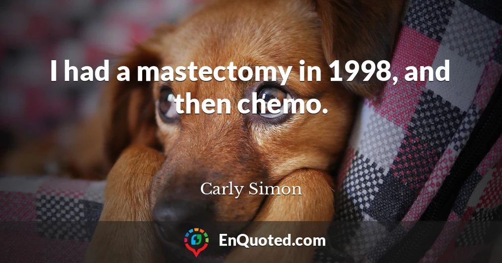 I had a mastectomy in 1998, and then chemo.